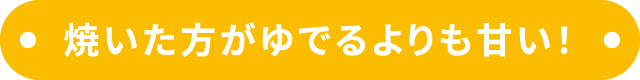 焼いた方がゆでるよりも甘い！