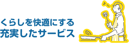 暮らしを快適にする充実したサービス