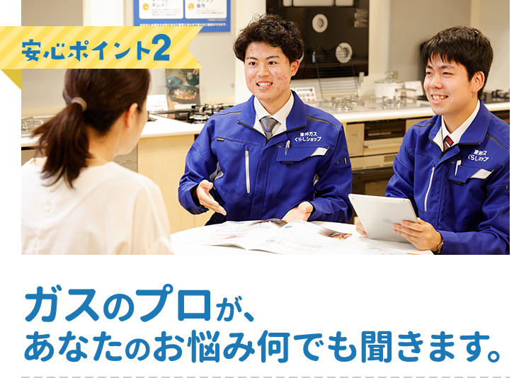 ガスのプロが、あなたのお悩み何でも聞きます。